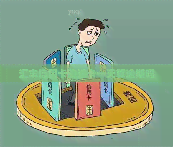汇丰信用卡晚还卡一天算逾期吗