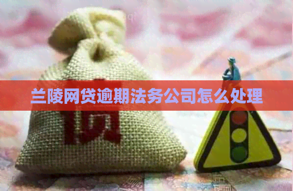 兰陵网贷逾期法务公司怎么处理