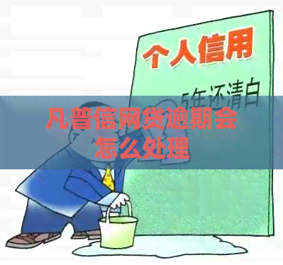 凡普信网贷逾期会怎么处理