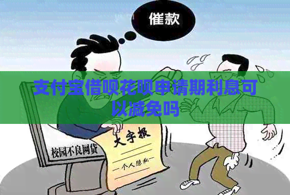 支付宝借呗花呗申请期利息可以减免吗