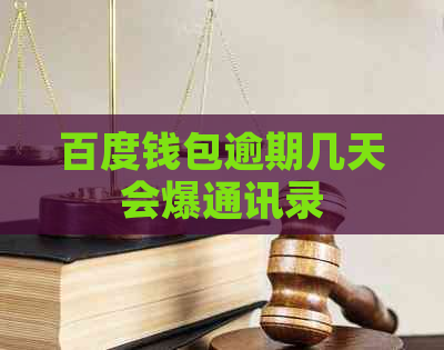 百度钱包逾期几天会爆通讯录