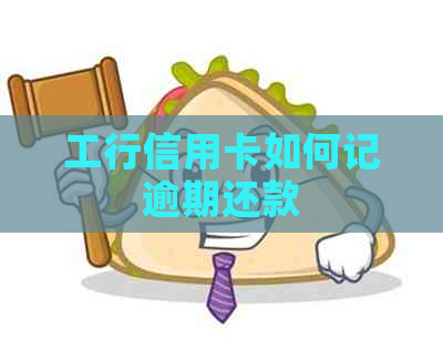工行信用卡如何记逾期还款
