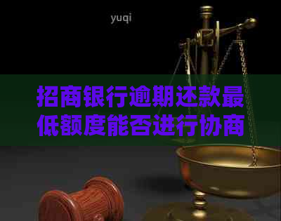 招商银行逾期还款更低额度能否进行协商