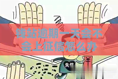钱站逾期一天会不会上怎么办