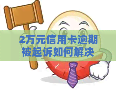 2万元信用卡逾期被起诉如何解决