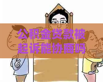 公积金贷款被起诉能协商吗如何处理