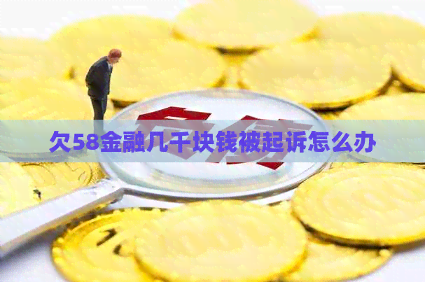 欠58金融几千块钱被起诉怎么办