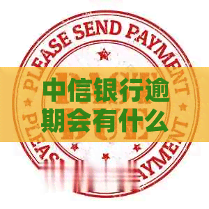 中信银行逾期会有什么后果需要了解