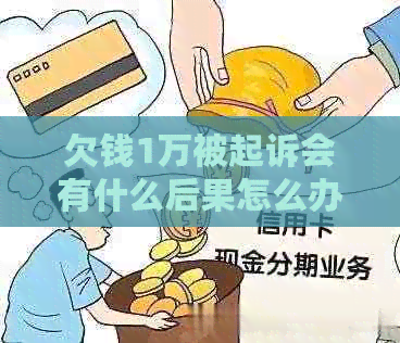 欠钱1万被起诉会有什么后果怎么办