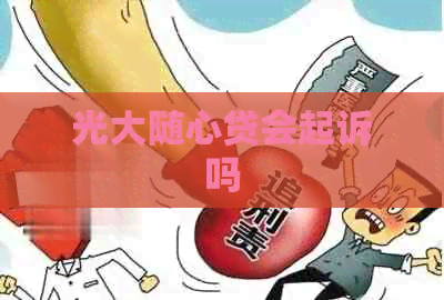 光大随心贷会起诉吗