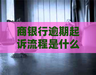 商银行逾期起诉流程是什么