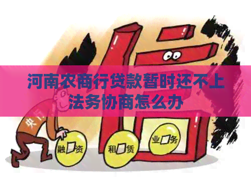 河南农商行贷款暂时还不上法务协商怎么办