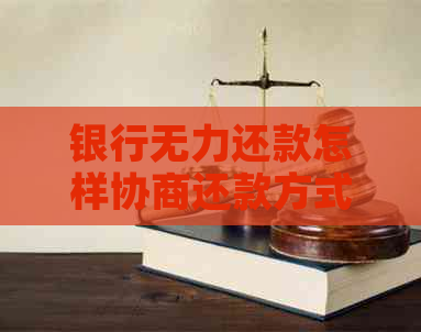 银行无力还款怎样协商还款方式