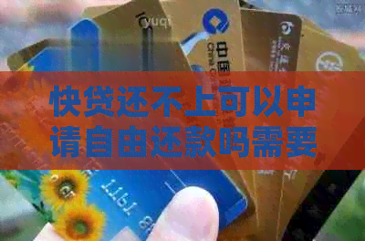 快贷还不上可以申请自由还款吗需要什么条件