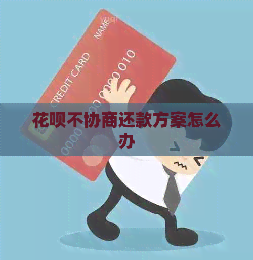 花呗不协商还款方案怎么办