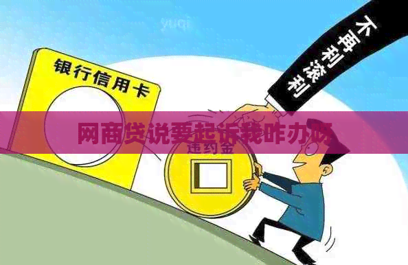 网商贷说要起诉我咋办呀