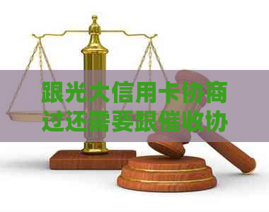 跟光大信用卡协商过还需要跟协商吗