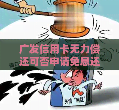广发信用卡无力偿还可否申请免息还本金