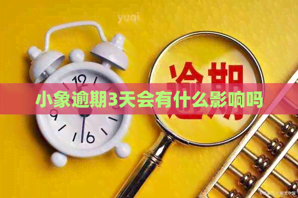 小象逾期3天会有什么影响吗
