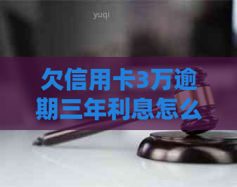 欠信用卡3万逾期三年利息怎么办