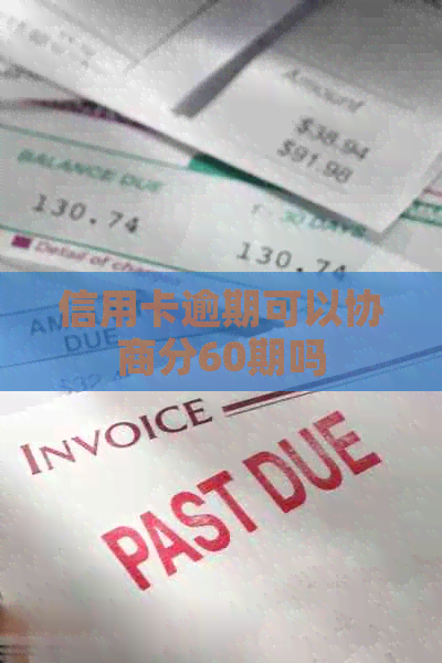 信用卡逾期可以协商分60期吗