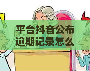 平台抖音公布逾期记录怎么办