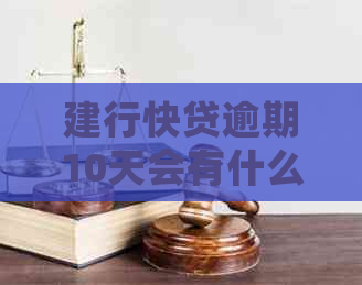 建行快贷逾期10天会有什么后果