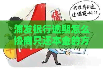 浦发银行逾期怎么协商只还本金的方法有哪些