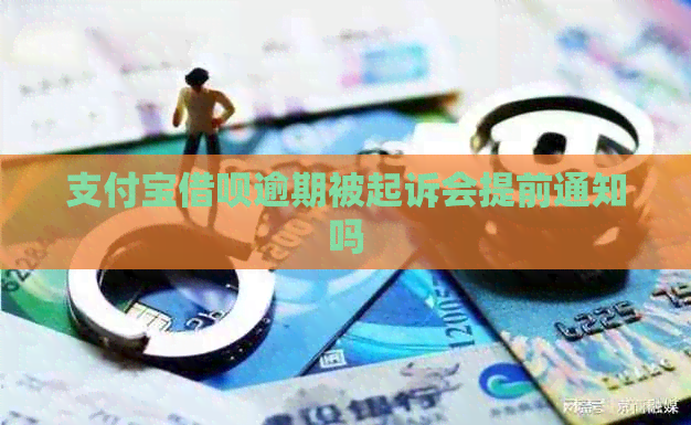 支付宝借呗逾期被起诉会提前通知吗