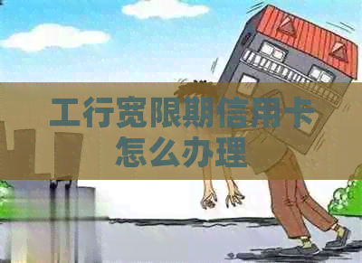 工行宽限期信用卡怎么办理