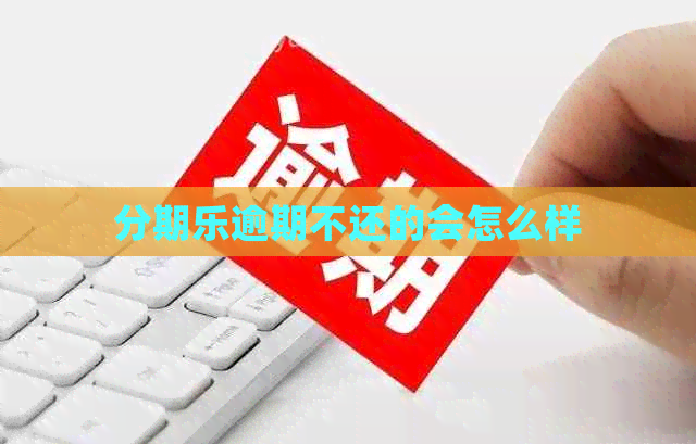 逾期不还的会怎么样