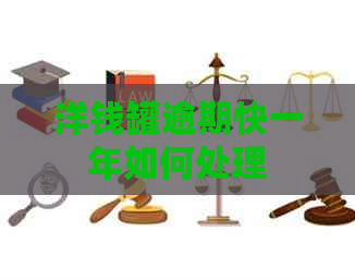 洋钱罐逾期快一年如何处理