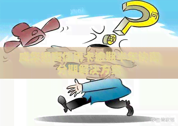 成华招商信用卡逾期半年协商分期解决方案