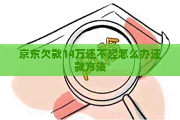京东欠款14万还不起怎么办还款方法