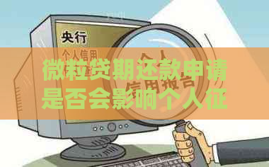 微粒贷期还款申请是否会影响个人记录