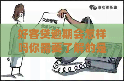 好客贷逾期会怎样吗你需要了解的是什么