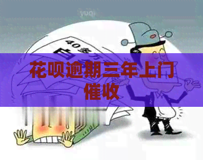 花呗逾期三年上门