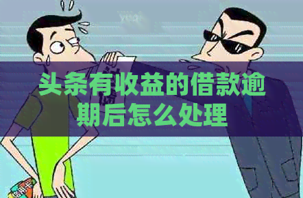 头条有收益的借款逾期后怎么处理