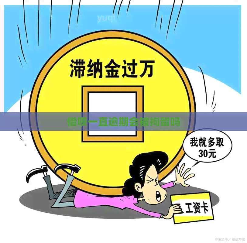 借呗一直逾期会被拘留吗