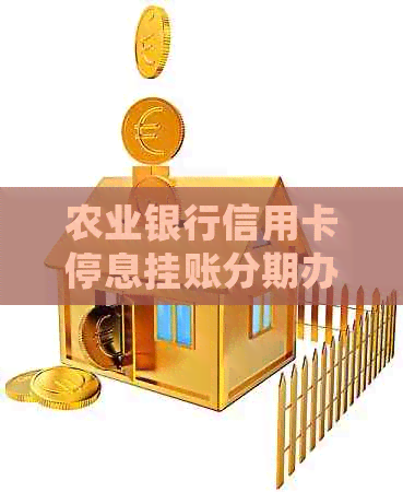 农业银行信用卡停息挂账分期办理流程详解