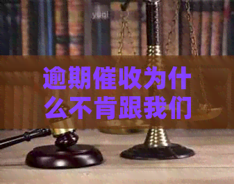 逾期为什么不肯跟我们谈协商