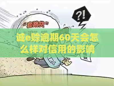 诚e赊逾期60天会怎么样对信用的影响