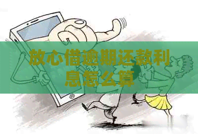 放心借逾期还款利息怎么算