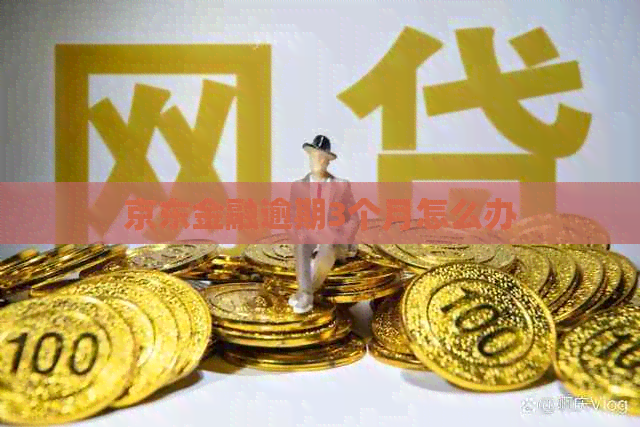 京东金融逾期3个月怎么办