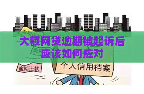 大额网贷逾期被起诉后应该如何应对