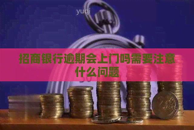 招商银行逾期会上门吗需要注意什么问题