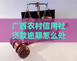 广西农村信用社贷款逾期怎么处理