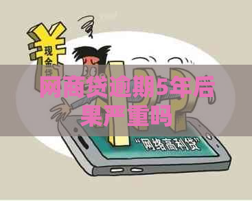 网贷逾期5年后果严重吗
