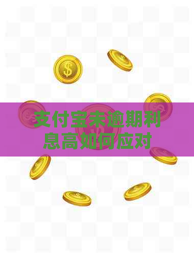 支付宝未逾期利息高如何应对
