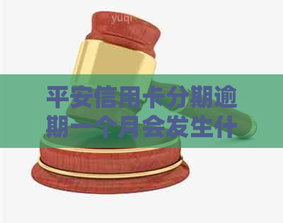 平安信用卡分期逾期一个月会发生什么情况